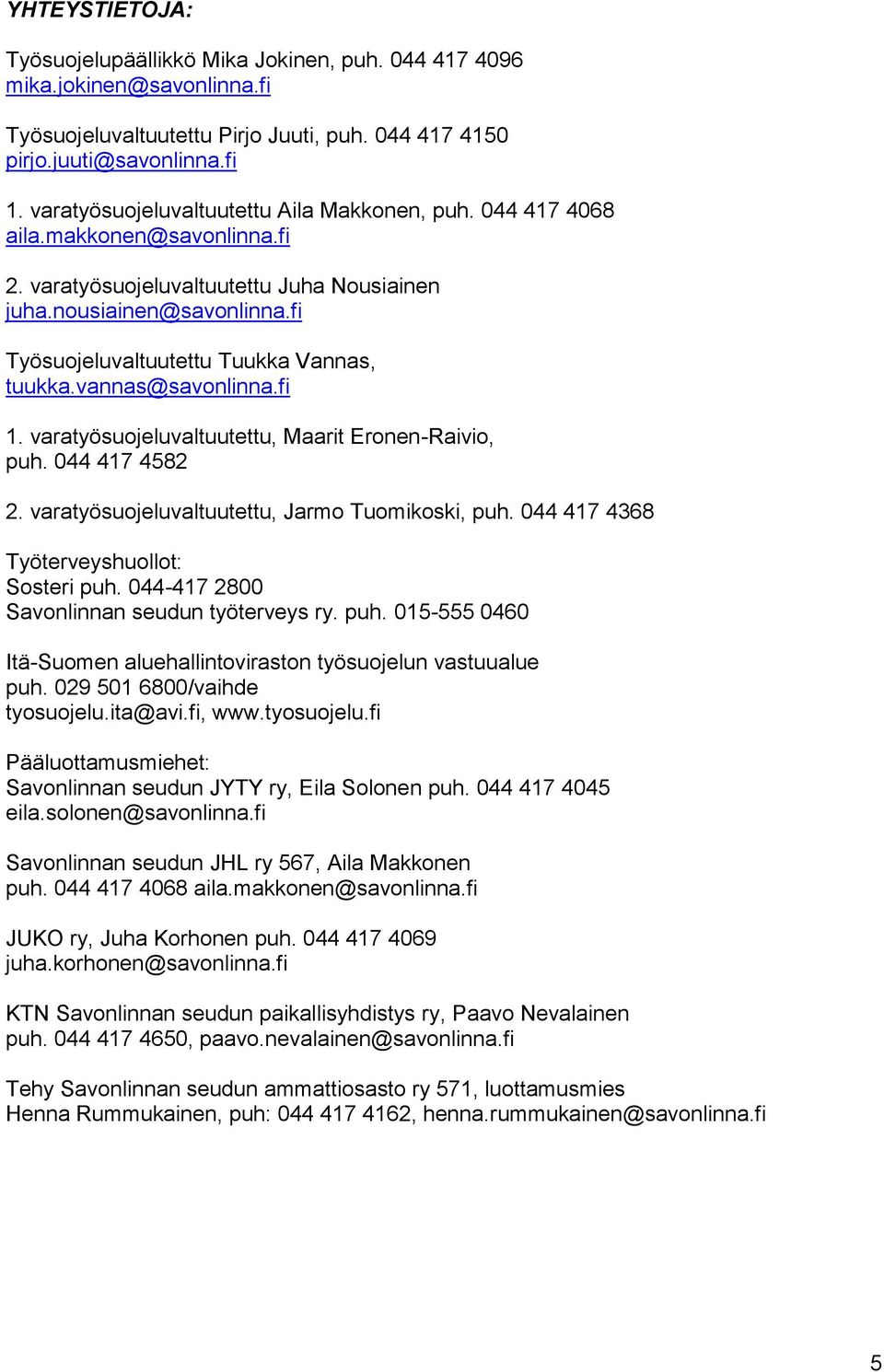 fi Työsuojeluvaltuutettu Tuukka Vannas, tuukka.vannas@savonlinna.fi 1. varatyösuojeluvaltuutettu, Maarit Eronen-Raivio, puh. 044 417 4582 2. varatyösuojeluvaltuutettu, Jarmo Tuomikoski, puh.