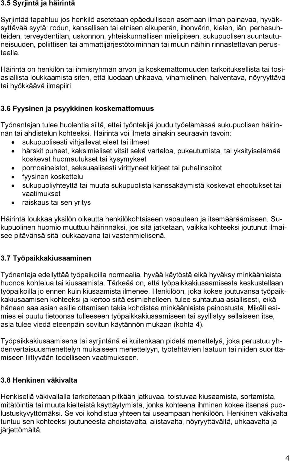 Häirintä on henkilön tai ihmisryhmän arvon ja koskemattomuuden tarkoituksellista tai tosiasiallista loukkaamista siten, että luodaan uhkaava, vihamielinen, halventava, nöyryyttävä tai hyökkäävä