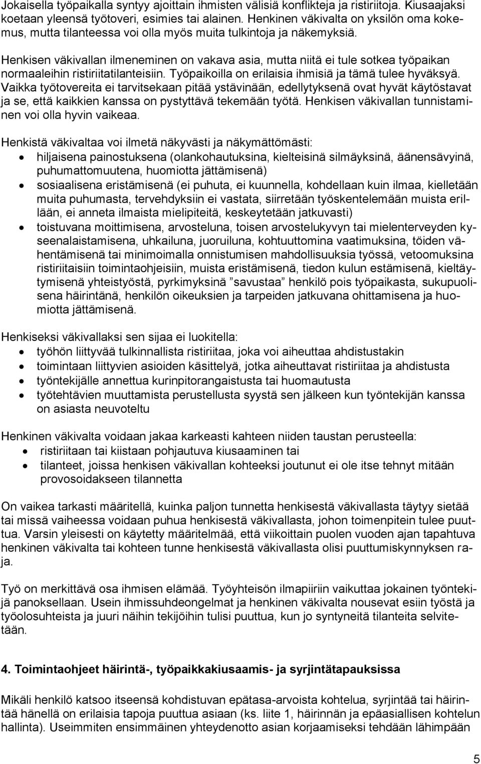 Henkisen väkivallan ilmeneminen on vakava asia, mutta niitä ei tule sotkea työpaikan normaaleihin ristiriitatilanteisiin. Työpaikoilla on erilaisia ihmisiä ja tämä tulee hyväksyä.