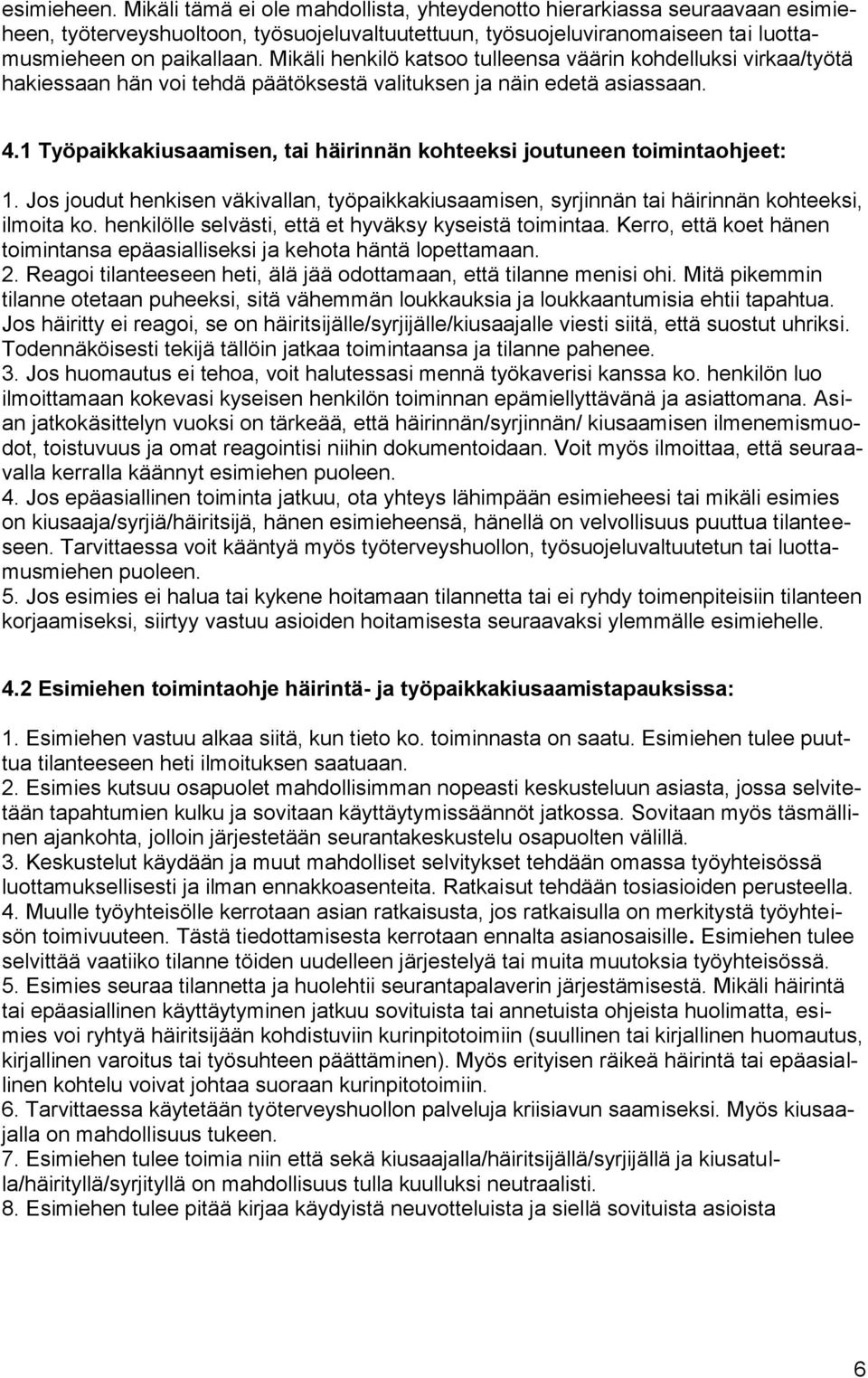 1 Työpaikkakiusaamisen, tai häirinnän kohteeksi joutuneen toimintaohjeet: 1. Jos joudut henkisen väkivallan, työpaikkakiusaamisen, syrjinnän tai häirinnän kohteeksi, ilmoita ko.