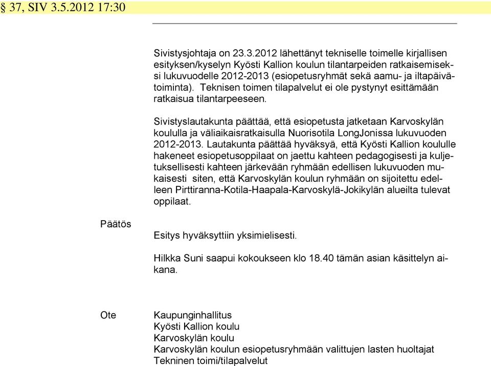 Sivistyslautakunta päättää, että esiopetusta jatketaan Karvoskylän koululla ja väliaikaisratkaisulla Nuorisotila LongJonissa lukuvuoden 2012-2013.