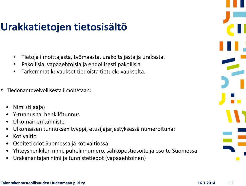 Tiedonantovelvollisesta ilmoitetaan: Nimi (tilaaja) Y-tunnus tai henkilötunnus Ulkomainen tunniste Ulkomaisen tunnuksen tyyppi,