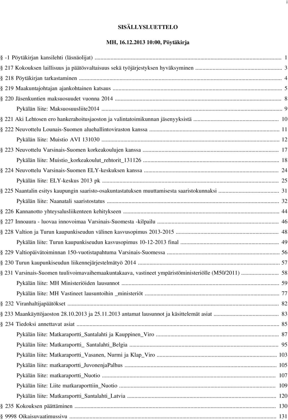 .. 9 221 Aki Lehtosen ero hankerahoitusjaoston ja valintatoimikunnan jäsenyyksistä... 10 222 Neuvottelu Lounais-Suomen aluehallintoviraston kanssa... 11 Pykälän liite: Muistio AVI 131030.