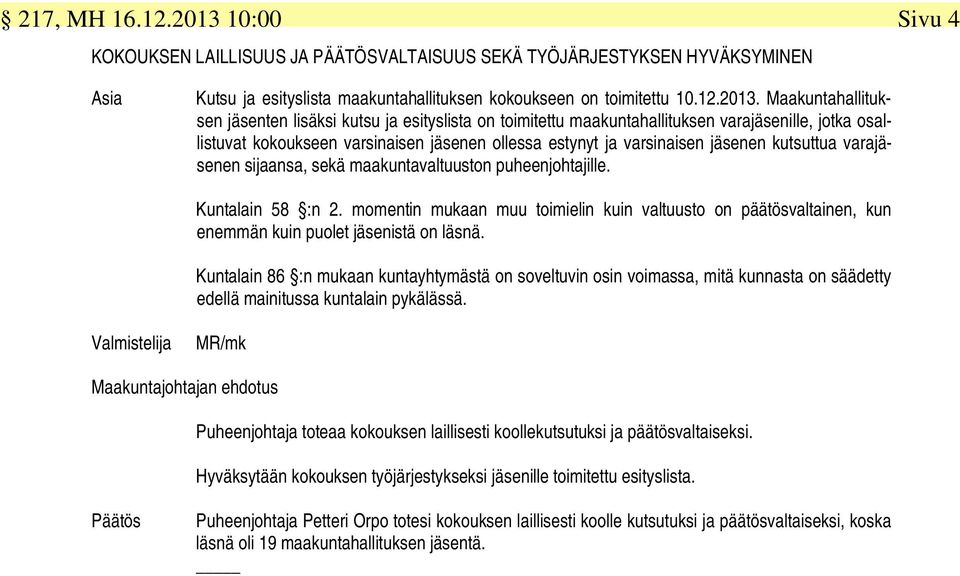 Maakuntahallituksen jäsenten lisäksi kutsu ja esityslista on toimitettu maakuntahallituksen varajäsenille, jotka osallistuvat kokoukseen varsinaisen jäsenen ollessa estynyt ja varsinaisen jäsenen