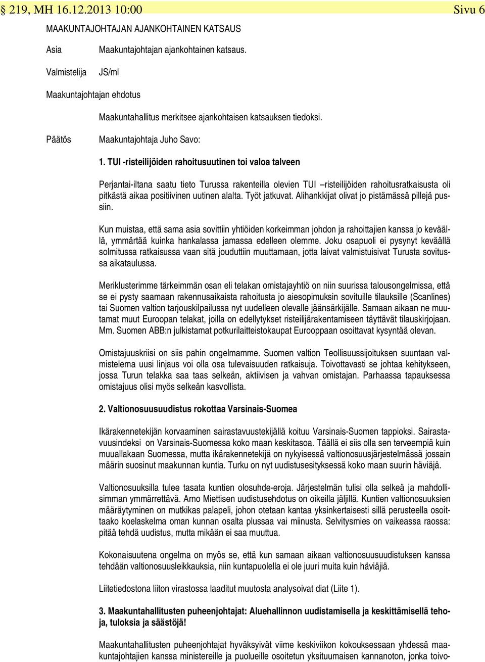 TUI -risteilijöiden rahoitusuutinen toi valoa talveen Perjantai-iltana saatu tieto Turussa rakenteilla olevien TUI risteilijöiden rahoitusratkaisusta oli pitkästä aikaa positiivinen uutinen alalta.