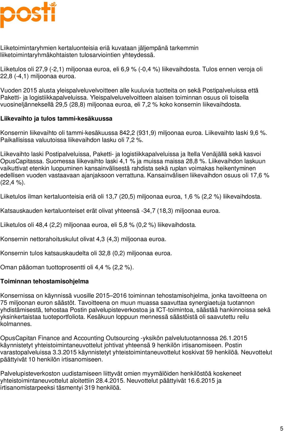 Vuoden 2015 alusta yleispalveluvelvoitteen alle kuuluvia tuotteita on sekä Postipalveluissa että Paketti- ja logistiikkapalveluissa.