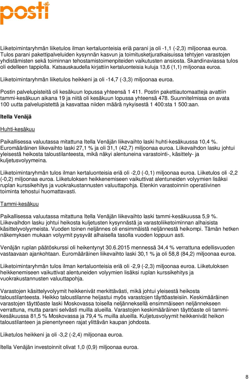 Skandinaviassa tulos oli edelleen tappiolla. Katsauskaudella kirjattiin kertaluonteisia kuluja 13,6 (1,1) miljoonaa euroa. Liiketoimintaryhmän liiketulos heikkeni ja oli -14,7 (-3,3) miljoonaa euroa.