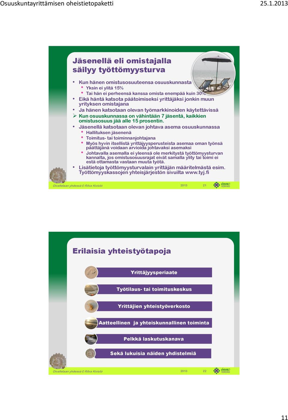 Jäsenellä katsotaan olevan johtava asema osuuskunnassa Hallituksen jäsenenä Toimitus- tai toiminnanjohtajana Myös hyvin itsellistä yrittäjyysperusteista asemaa oman työnsä päättäjänä voidaan arvioida