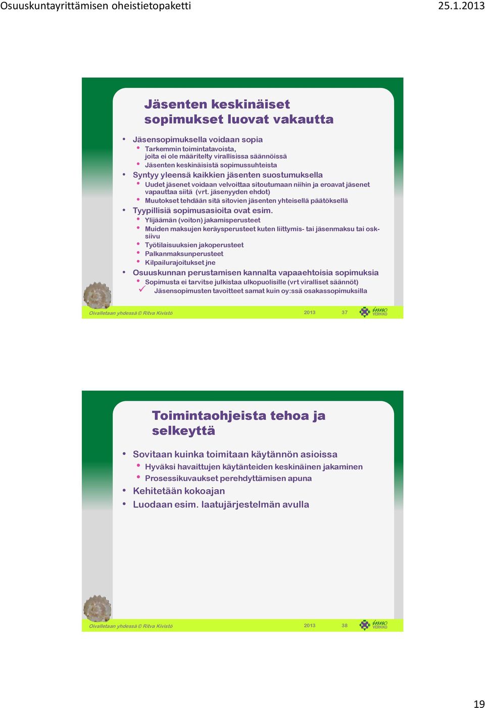 jäsenyyden ehdot) Muutokset tehdään sitä sitovien jäsenten yhteisellä päätöksellä Tyypillisiä sopimusasioita ovat esim.