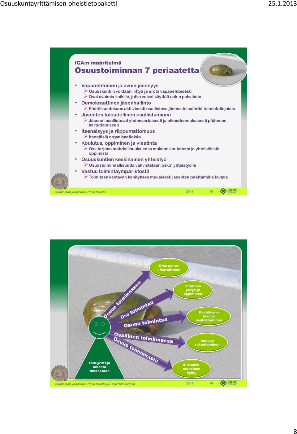 oikeudenmukaisesti pääoman kartuttamiseen Itsenäisyys ja riippumattomuus Itsenäisiä organisaatioista Koulutus, oppiminen ja viestintä Osk tarjoaa mahdollisuuksiensa mukaan koulutusta ja yhteisöllistä