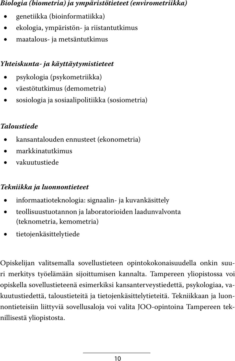 luonnontieteet informaatioteknologia: signaalin- ja kuvankäsittely teollisuustuotannon ja laboratorioiden laadunvalvonta (teknometria, kemometria) tietojenkäsittelytiede Opiskelijan valitsemalla