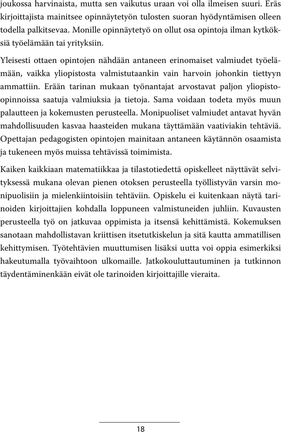 Yleisesti ottaen opintojen nähdään antaneen erinomaiset valmiudet työelämään, vaikka yliopistosta valmistutaankin vain harvoin johonkin tiettyyn ammattiin.