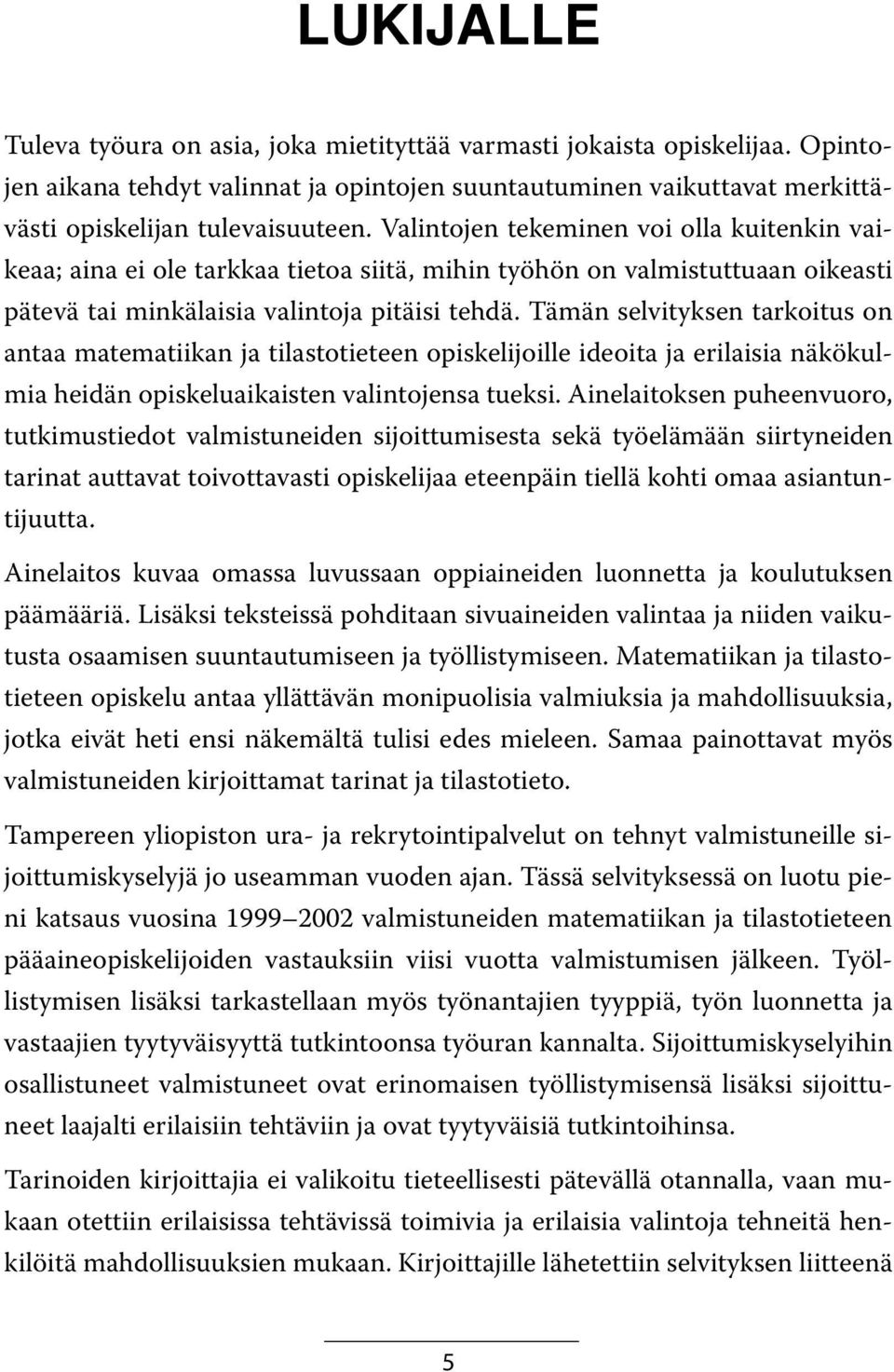 Tämän selvityksen tarkoitus on antaa matematiikan ja tilastotieteen opiskelijoille ideoita ja erilaisia näkökulmia heidän opiskeluaikaisten valintojensa tueksi.