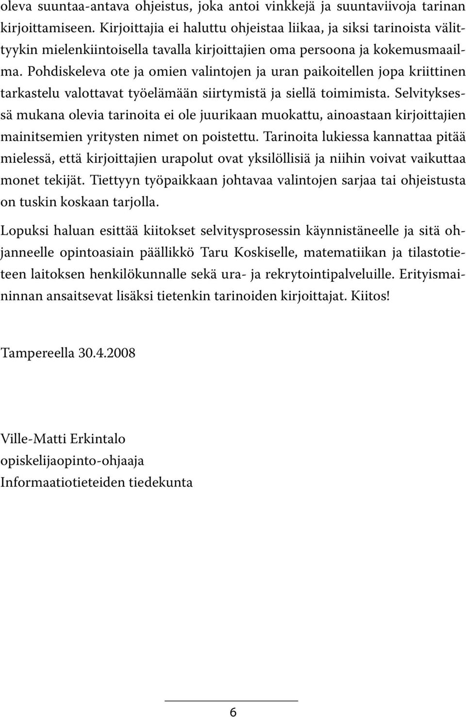 Pohdiskeleva ote ja omien valintojen ja uran paikoitellen jopa kriittinen tarkastelu valottavat työelämään siirtymistä ja siellä toimimista.