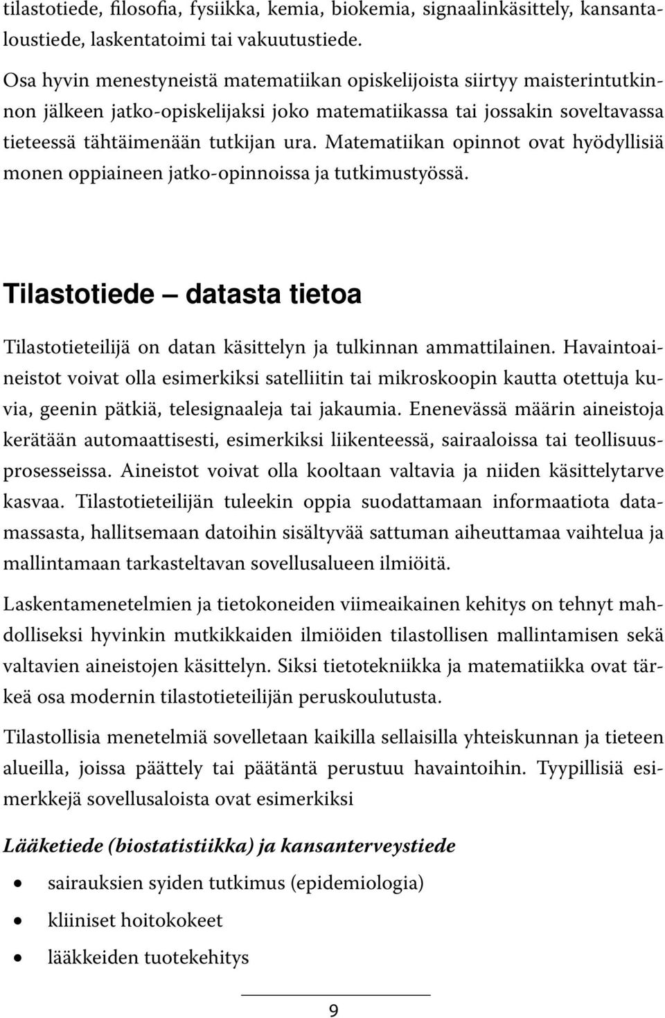 Matematiikan opinnot ovat hyödyllisiä monen oppiaineen jatko-opinnoissa ja tutkimustyössä. Tilastotiede datasta tietoa Tilastotieteilijä on datan käsittelyn ja tulkinnan ammattilainen.