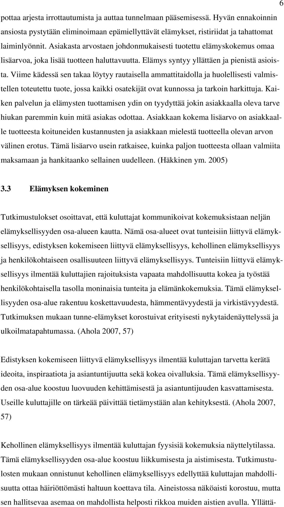 Viime kädessä sen takaa löytyy rautaisella ammattitaidolla ja huolellisesti valmistellen toteutettu tuote, jossa kaikki osatekijät ovat kunnossa ja tarkoin harkittuja.