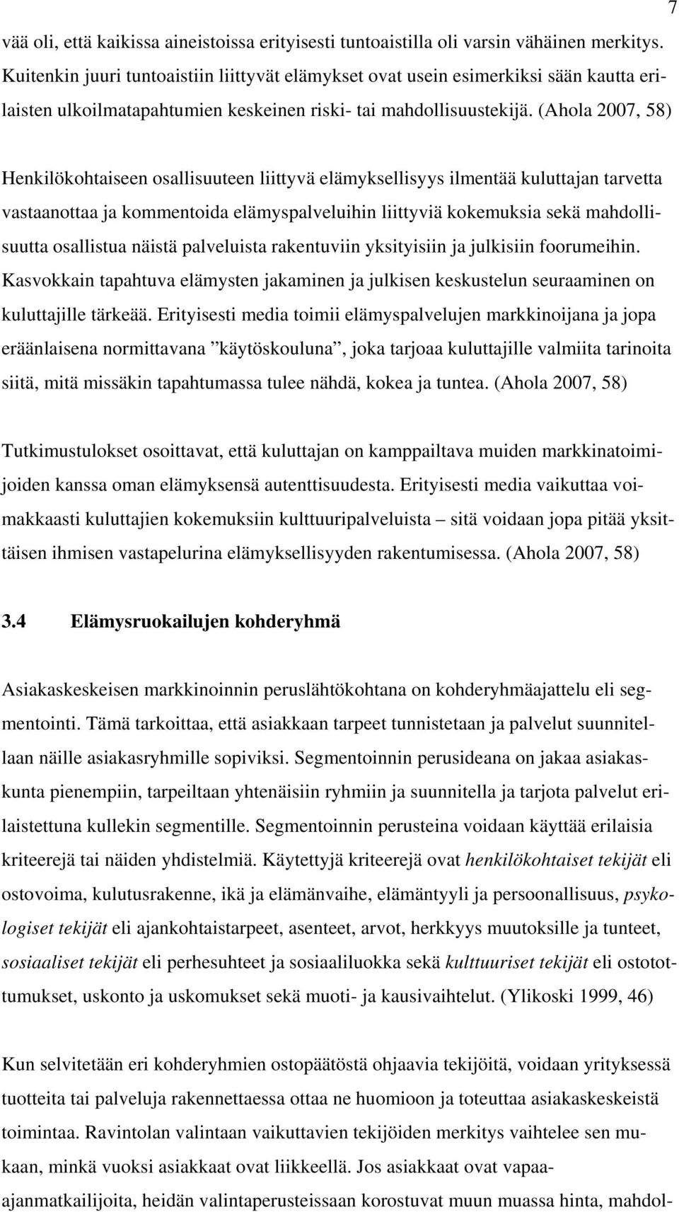 (Ahola 2007, 58) Henkilökohtaiseen osallisuuteen liittyvä elämyksellisyys ilmentää kuluttajan tarvetta vastaanottaa ja kommentoida elämyspalveluihin liittyviä kokemuksia sekä mahdollisuutta