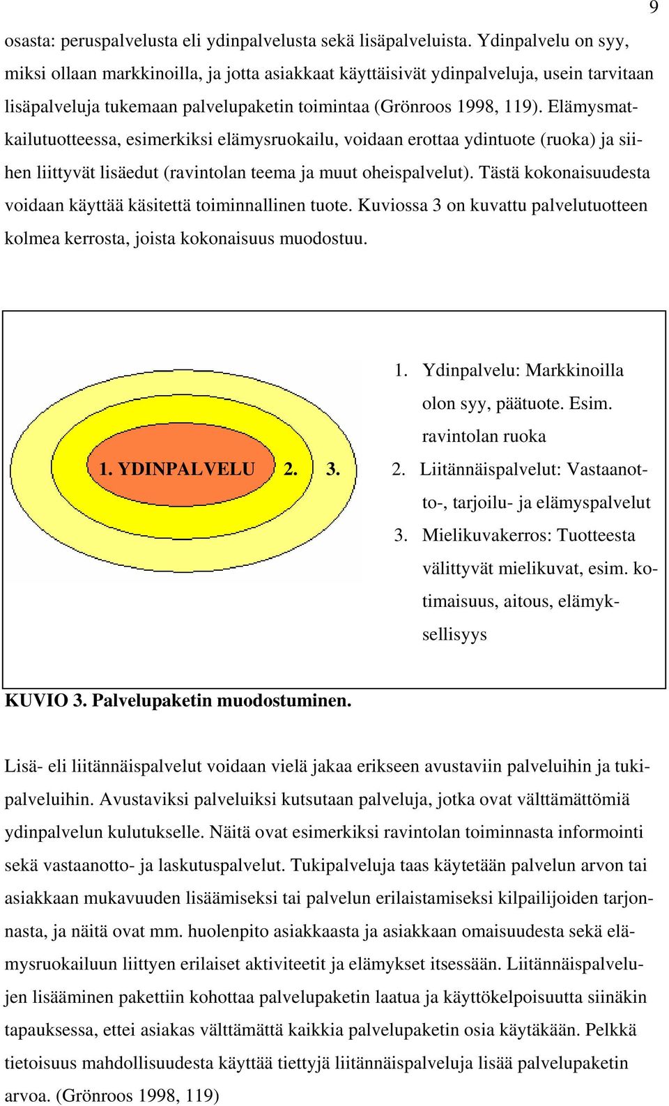 Elämysmatkailutuotteessa, esimerkiksi elämysruokailu, voidaan erottaa ydintuote (ruoka) ja siihen liittyvät lisäedut (ravintolan teema ja muut oheispalvelut).