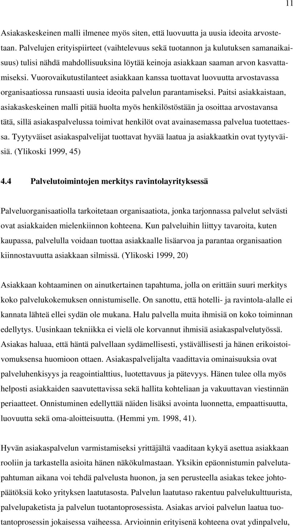 Vuorovaikutustilanteet asiakkaan kanssa tuottavat luovuutta arvostavassa organisaatiossa runsaasti uusia ideoita palvelun parantamiseksi.