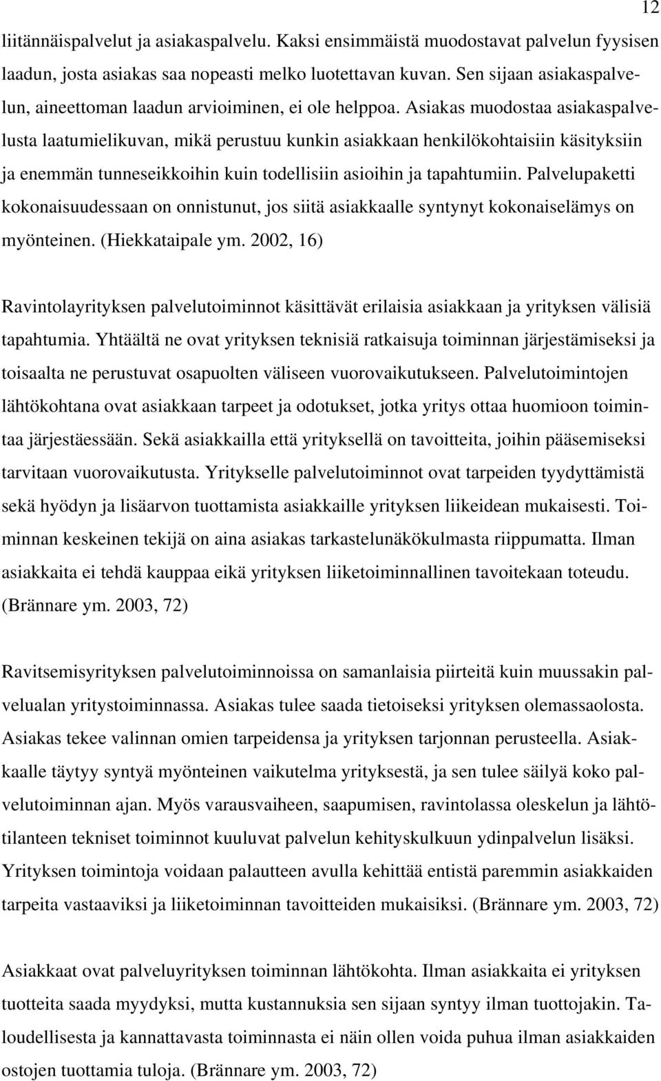 Asiakas muodostaa asiakaspalvelusta laatumielikuvan, mikä perustuu kunkin asiakkaan henkilökohtaisiin käsityksiin ja enemmän tunneseikkoihin kuin todellisiin asioihin ja tapahtumiin.