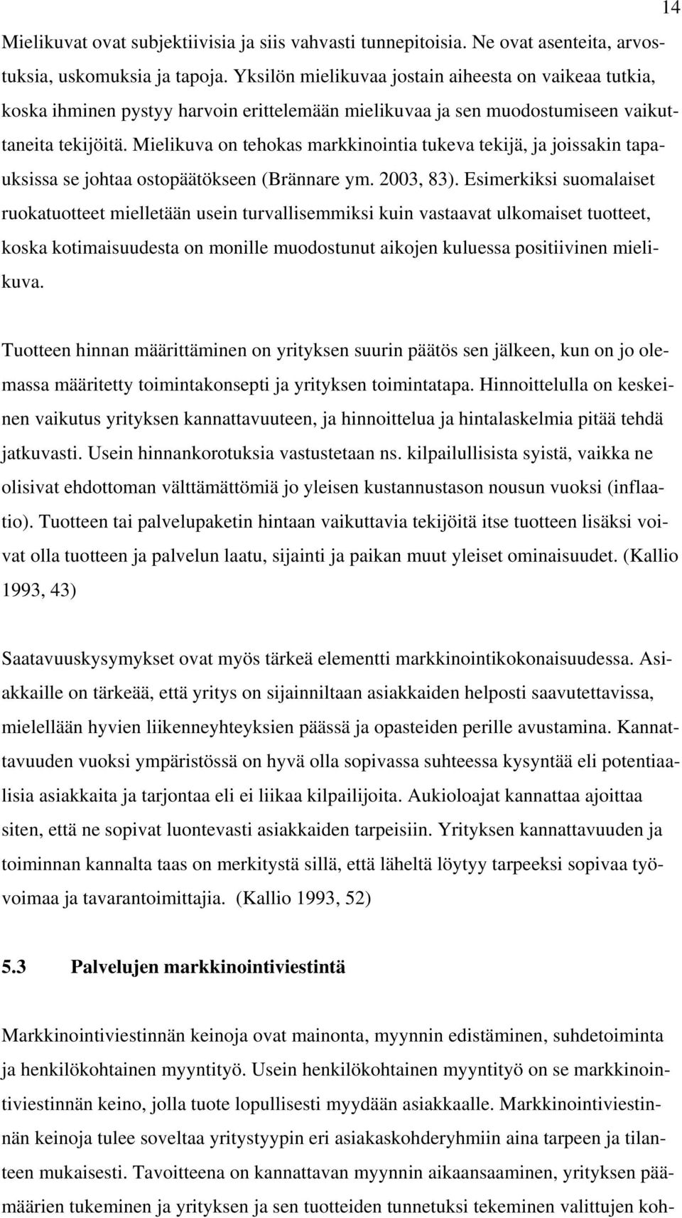 Mielikuva on tehokas markkinointia tukeva tekijä, ja joissakin tapauksissa se johtaa ostopäätökseen (Brännare ym. 2003, 83).