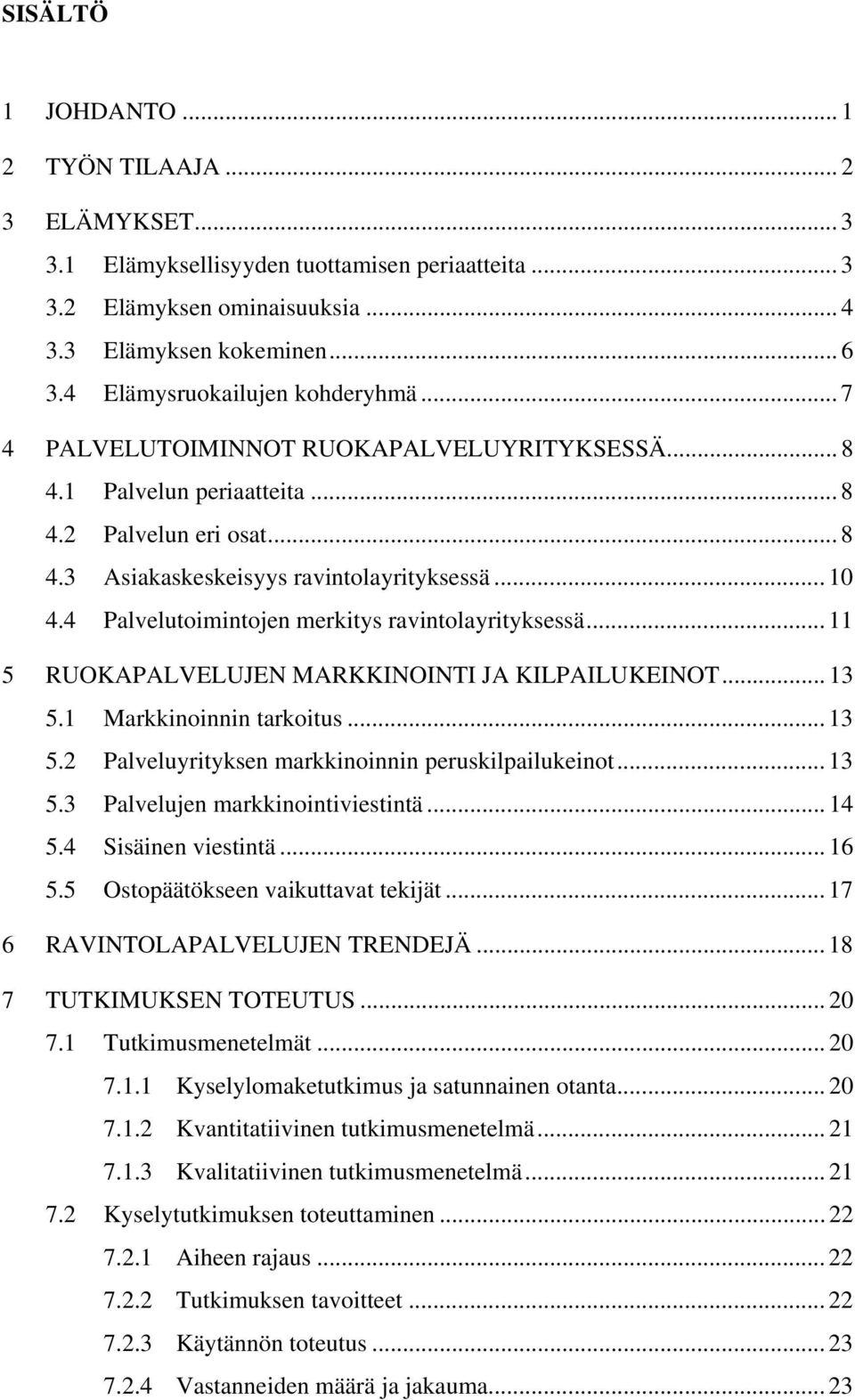 4 Palvelutoimintojen merkitys ravintolayrityksessä... 11 5 RUOKAPALVELUJEN MARKKINOINTI JA KILPAILUKEINOT... 13 5.1 Markkinoinnin tarkoitus... 13 5.2 Palveluyrityksen markkinoinnin peruskilpailukeinot.