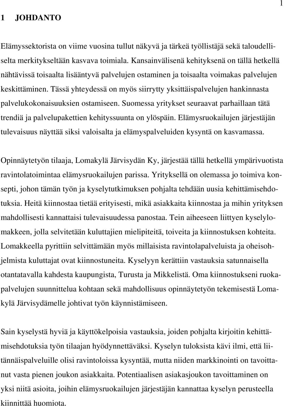 Tässä yhteydessä on myös siirrytty yksittäispalvelujen hankinnasta palvelukokonaisuuksien ostamiseen.