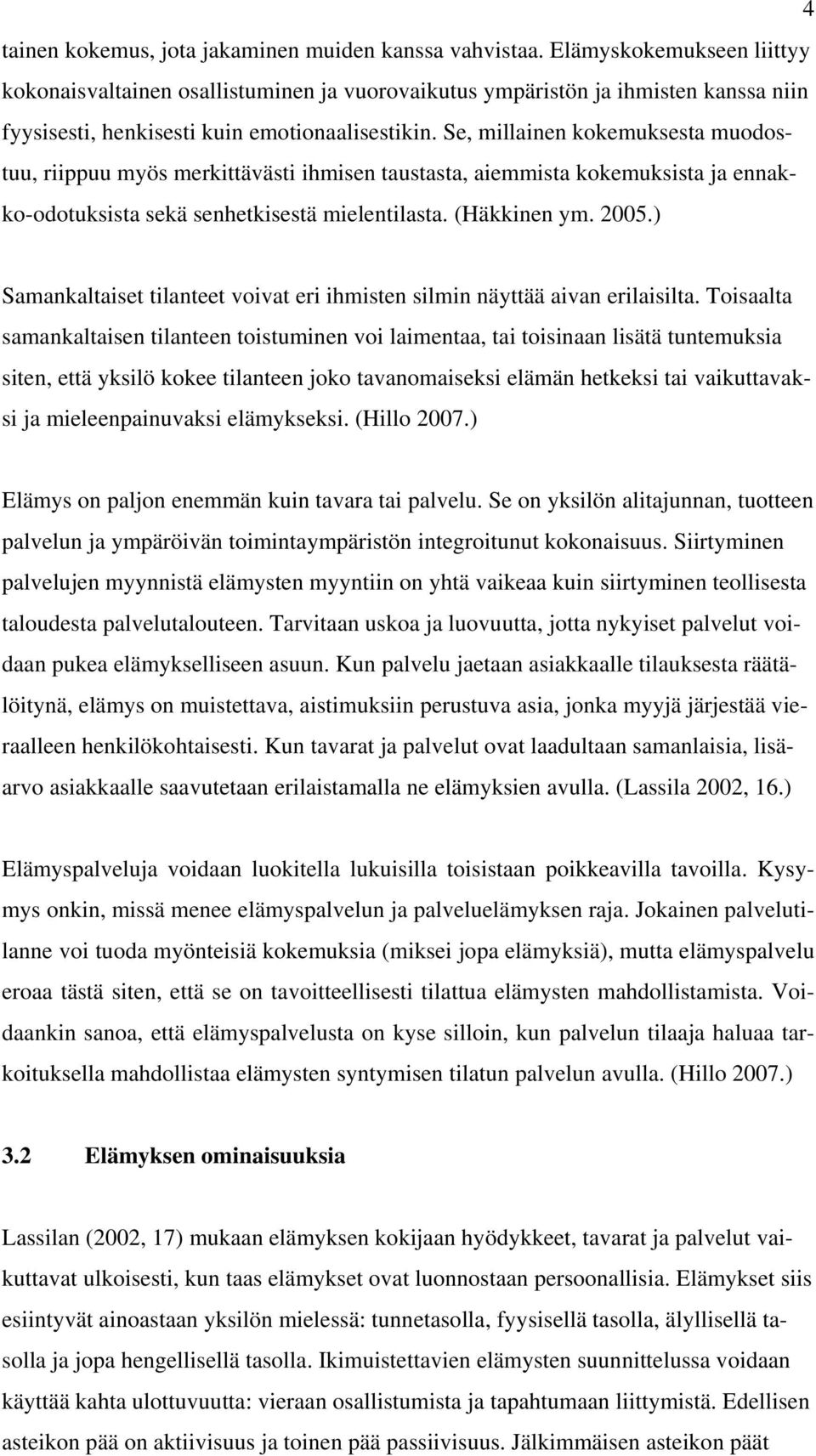 Se, millainen kokemuksesta muodostuu, riippuu myös merkittävästi ihmisen taustasta, aiemmista kokemuksista ja ennakko-odotuksista sekä senhetkisestä mielentilasta. (Häkkinen ym. 2005.