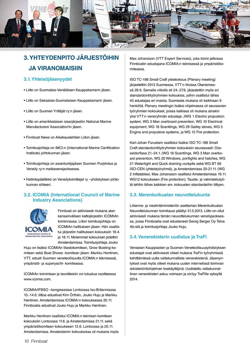 Toimitusjohtaja on IMCI:n (International Marine Certification Institute) johtokunnan jäsen. Toimitusjohtaja on asiantuntijajäsen Suomen Purjehdus ja Veneily ry:n matkavenejaoksessa.