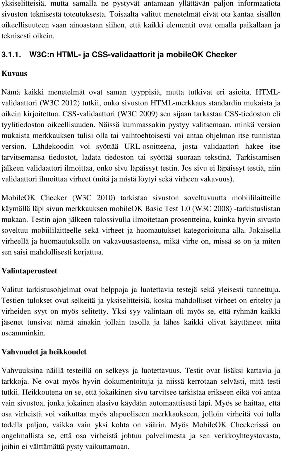 1. W3C:n HTML- ja CSS-validaattorit ja mobileok Checker Kuvaus Nämä kaikki menetelmät ovat saman tyyppisiä, mutta tutkivat eri asioita.