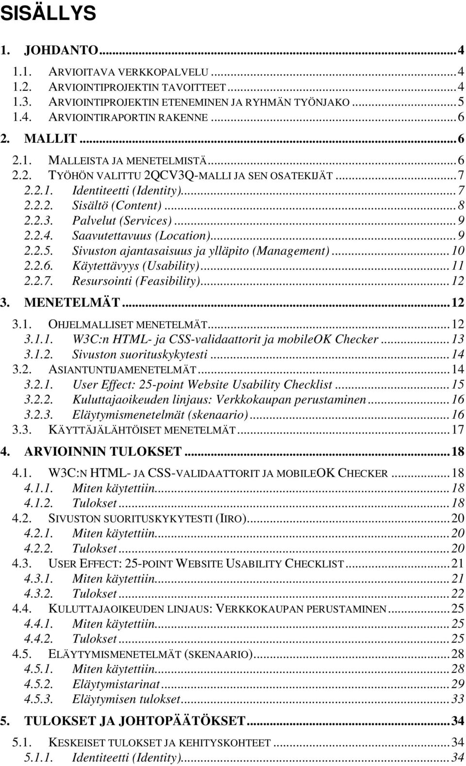 Saavutettavuus (Location)...9 2.2.5. Sivuston ajantasaisuus ja ylläpito (Management)...10 2.2.6. Käytettävyys (Usability)...11 2.2.7. Resursointi (Feasibility)...12 3. MENETELMÄT...12 3.1. OHJELMALLISET MENETELMÄT.