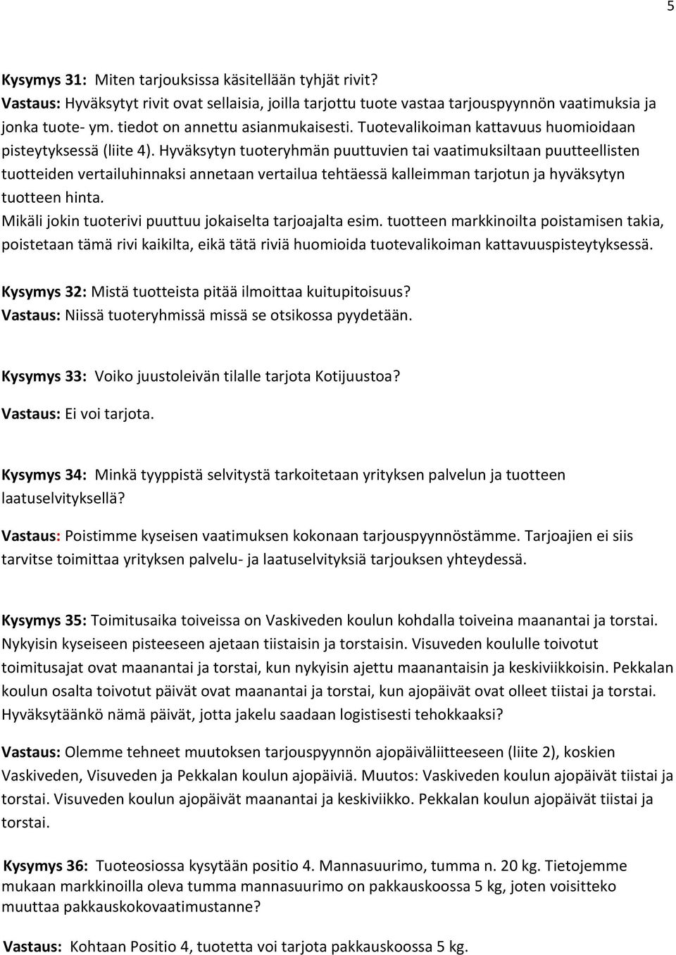 Hyväksytyn tuoteryhmän puuttuvien tai vaatimuksiltaan puutteellisten tuotteiden vertailuhinnaksi annetaan vertailua tehtäessä kalleimman tarjotun ja hyväksytyn tuotteen hinta.