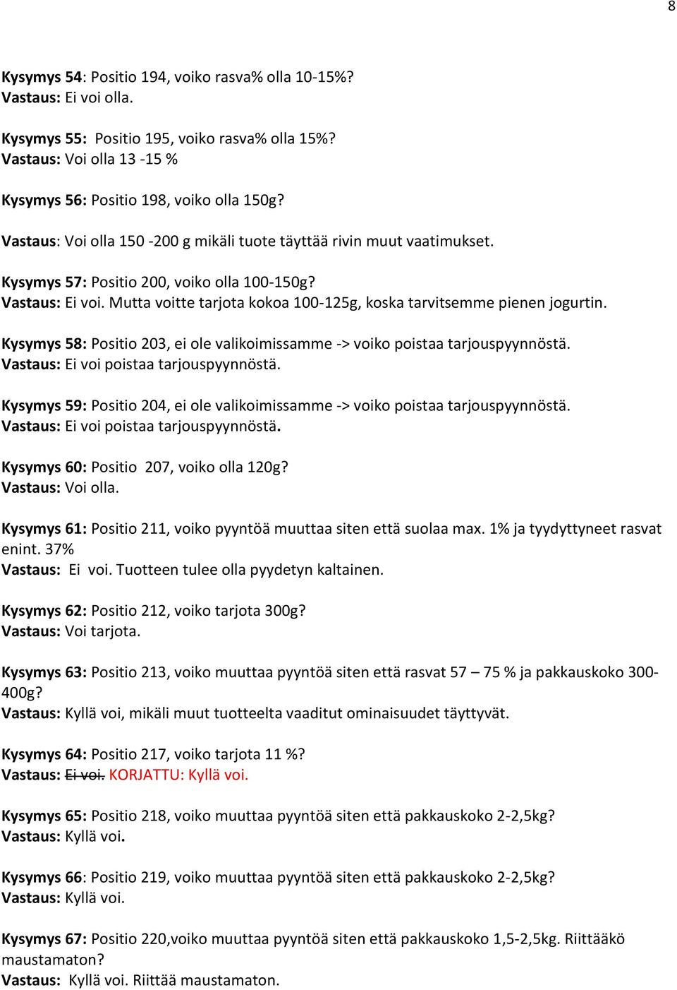 Mutta voitte tarjota kokoa 100-125g, koska tarvitsemme pienen jogurtin. Kysymys 58: Positio 203, ei ole valikoimissamme -> voiko poistaa tarjouspyynnöstä. Vastaus: Ei voi poistaa tarjouspyynnöstä.