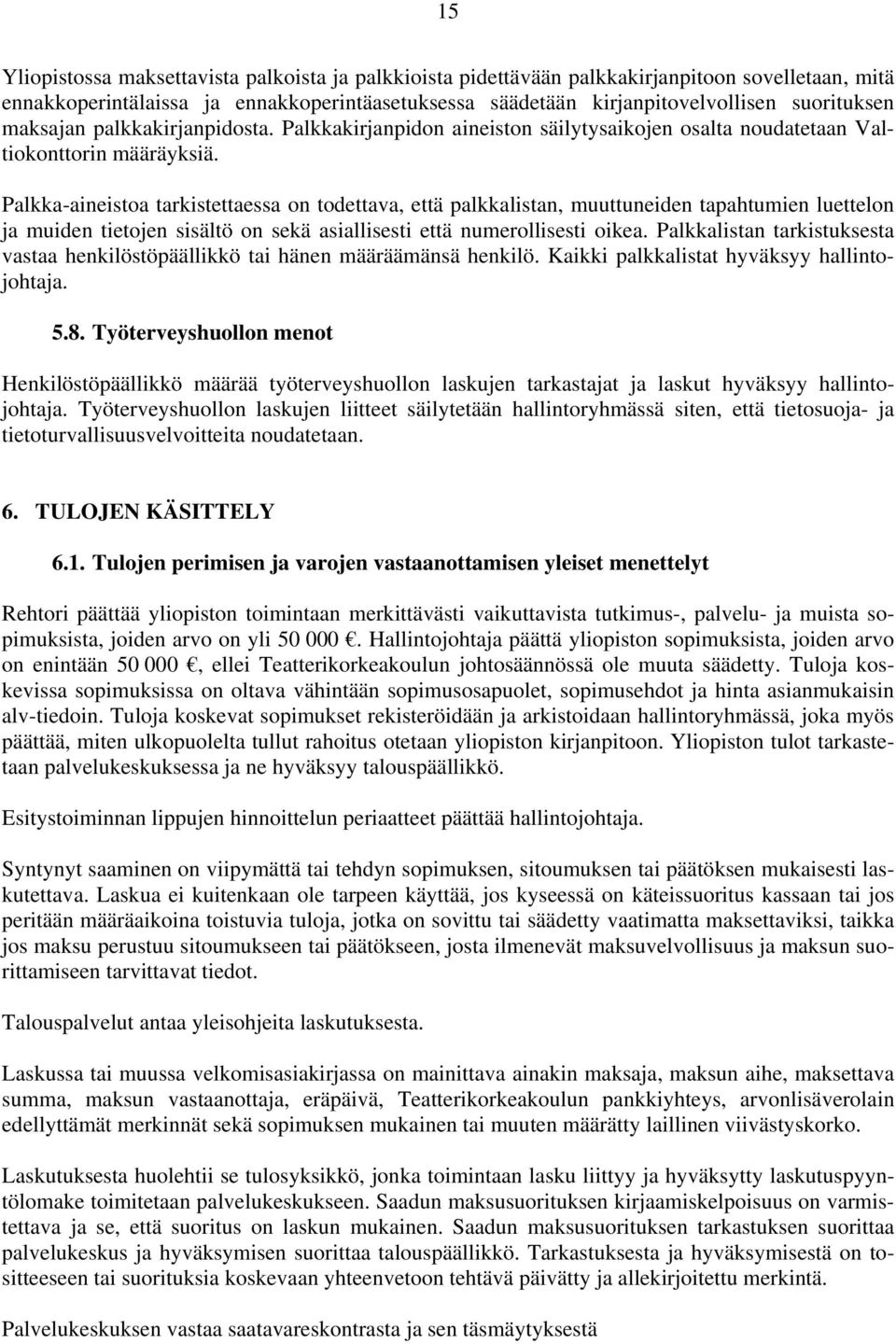 Palkka-aineistoa tarkistettaessa on todettava, että palkkalistan, muuttuneiden tapahtumien luettelon ja muiden tietojen sisältö on sekä asiallisesti että numerollisesti oikea.