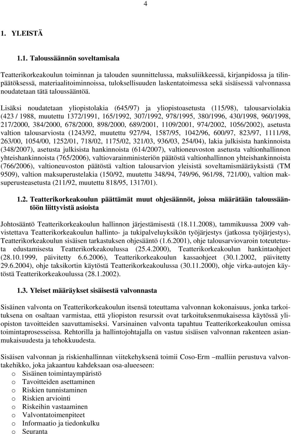 Lisäksi noudatetaan yliopistolakia (645/97) ja yliopistoasetusta (115/98), talousarviolakia (423 / 1988, muutettu 1372/1991, 165/1992, 307/1992, 978/1995, 380/1996, 430/1998, 960/1998, 217/2000,