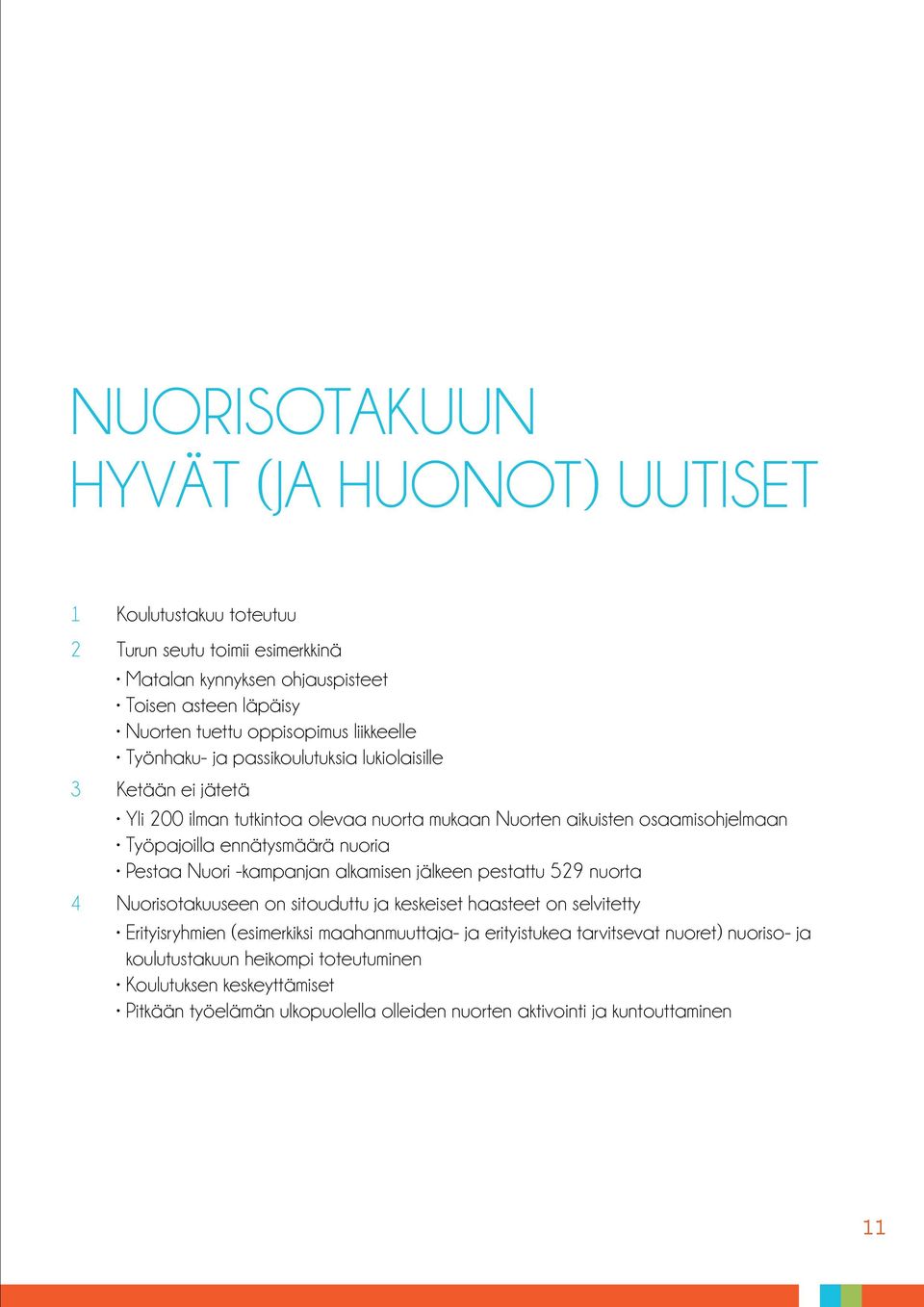 nuoria Pestaa Nuori -kampanjan alkamisen jälkeen pestattu 529 nuorta 4 Nuorisotakuuseen on sitouduttu ja keskeiset haasteet on selvitetty Erityisryhmien (esimerkiksi maahanmuuttaja-