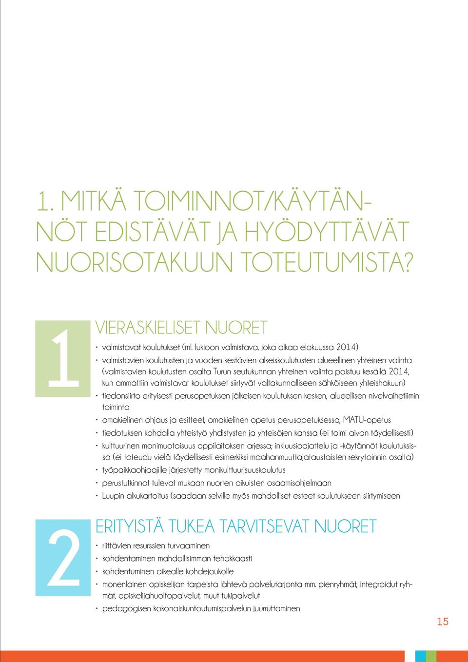 valinta poistuu kesällä 2014, kun ammattiin valmistavat koulutukset siirtyvät valtakunnalliseen sähköiseen yhteishakuun) tiedonsiirto erityisesti perusopetuksen jälkeisen koulutuksen kesken,