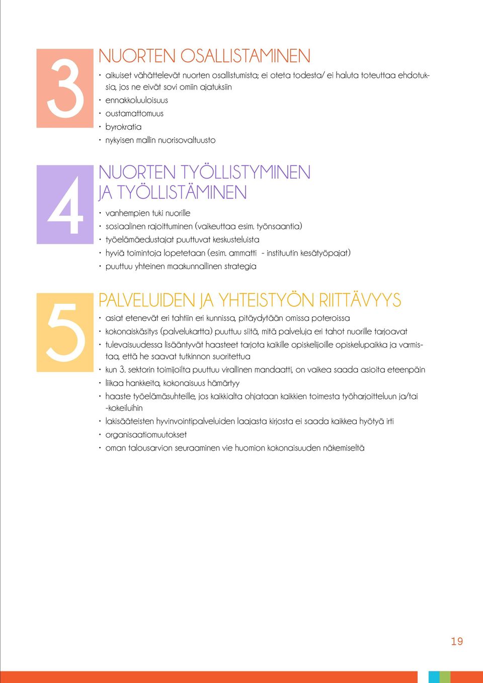 ammatti - instituutin kesätyöpajat) puuttuu yhteinen maakunnallinen strategia asiat etenevät eri tahtiin eri kunnissa, pitäydytään omissa poteroissa kokonaiskäsitys (palvelukartta) puuttuu siitä,