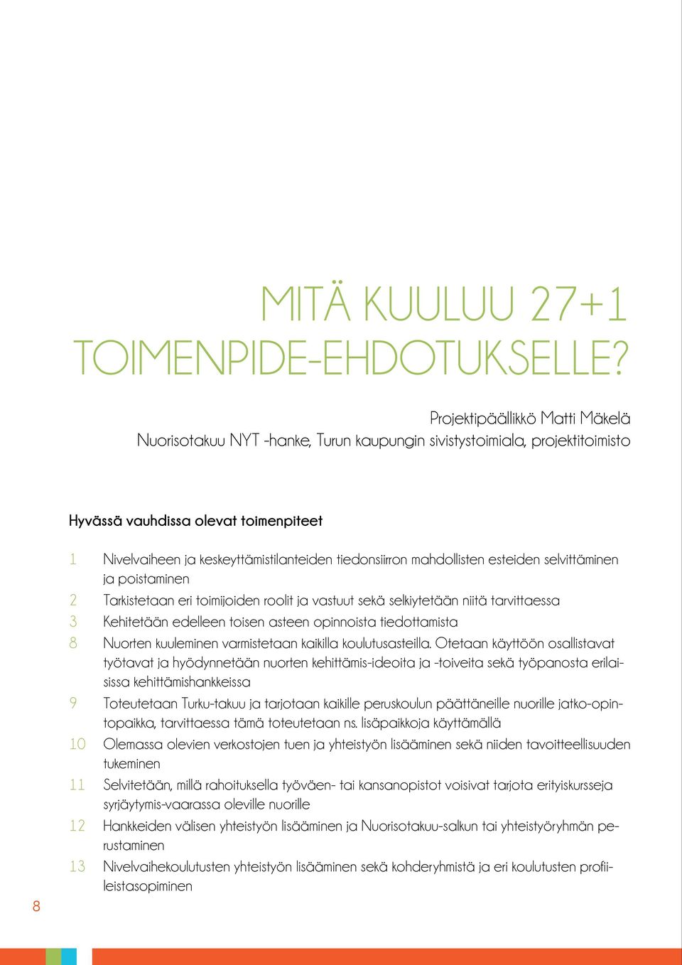 tiedonsiirron mahdollisten esteiden selvittäminen ja poistaminen 2 Tarkistetaan eri toimijoiden roolit ja vastuut sekä selkiytetään niitä tarvittaessa 3 Kehitetään edelleen toisen asteen opinnoista