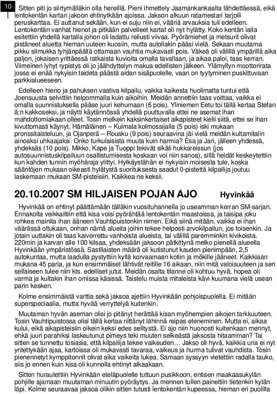 Koko kentän laita esitettiin yhdellä kartalla johon oli ladattu reilusti viivaa. Pyörämiehet ja metsurit olivat pistäneet aluetta hieman uuteen kuosiin, mutta autollakin pääsi vielä.