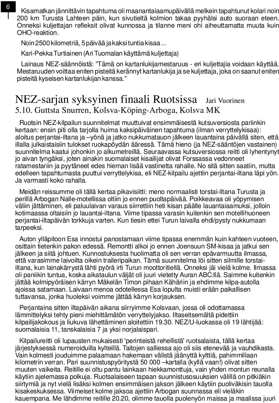 .. Kari-Pekka Turtiainen (Ari Tuomalan käyttämä kuljettaja) Lainaus NEZ-säännöistä: Tämä on kartanlukijamestaruus - eri kuljettajia voidaan käyttää.