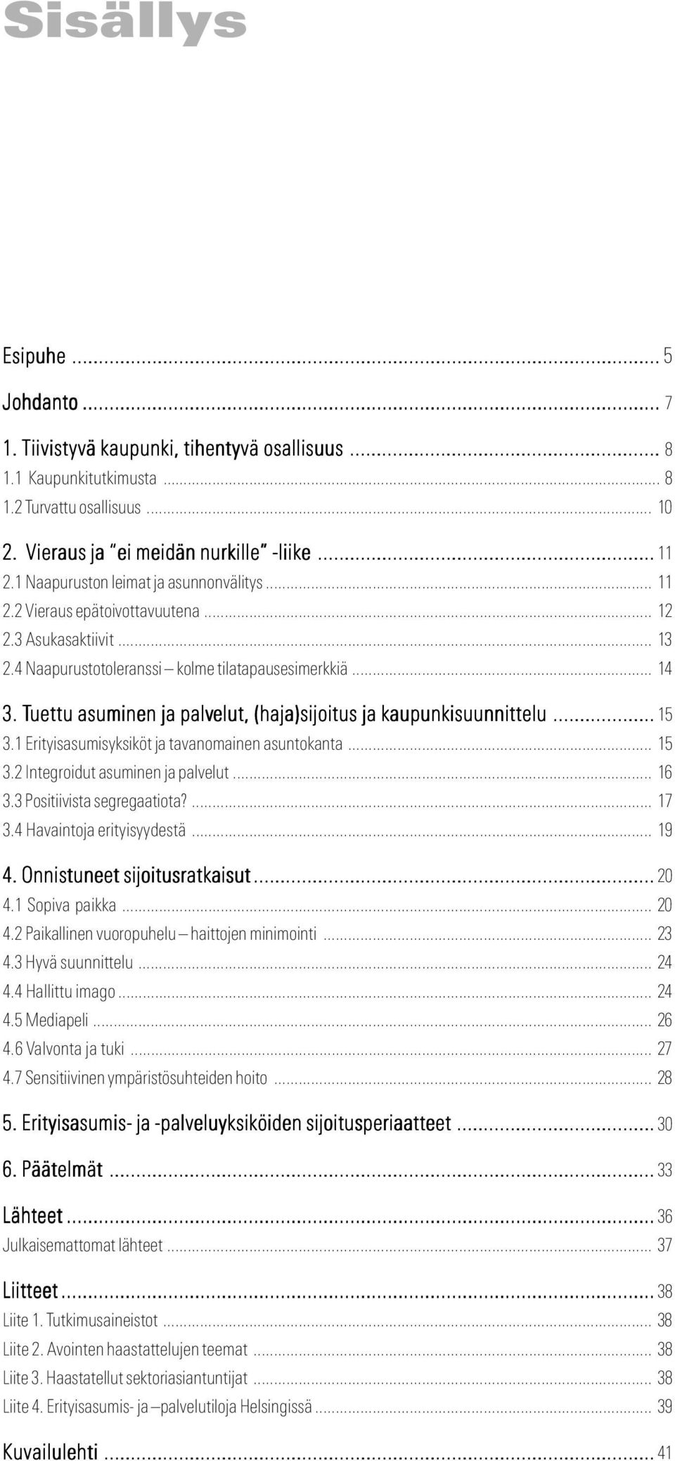 Tuettu asuminen ja palvelut, (haja)sijoitus ja kaupunkisuunnittelu... 15 3.1 Erityisasumisyksiköt ja tavanomainen asuntokanta... 15 3.2 Integroidut asuminen ja palvelut... 16 3.