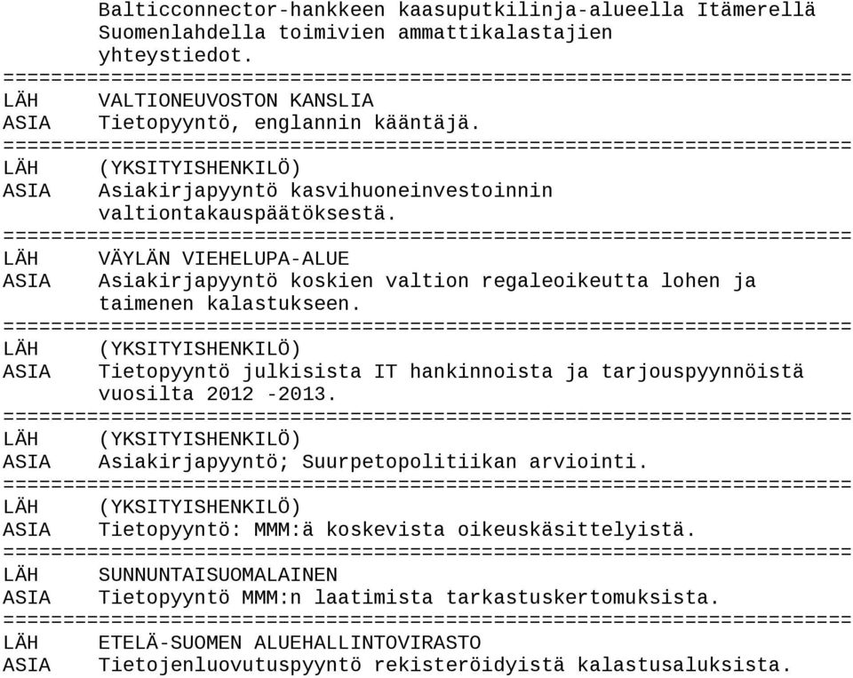 ASIA Tietopyyntö julkisista IT hankinnoista ja tarjouspyynnöistä vuosilta 2012-2013. ASIA Asiakirjapyyntö; Suurpetopolitiikan arviointi.