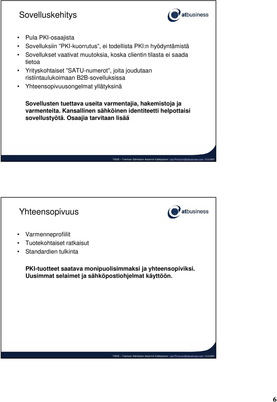 useita varmentajia, hakemistoja ja varmenteita. Kansallinen sähköinen identiteetti helpottaisi sovellustyötä.