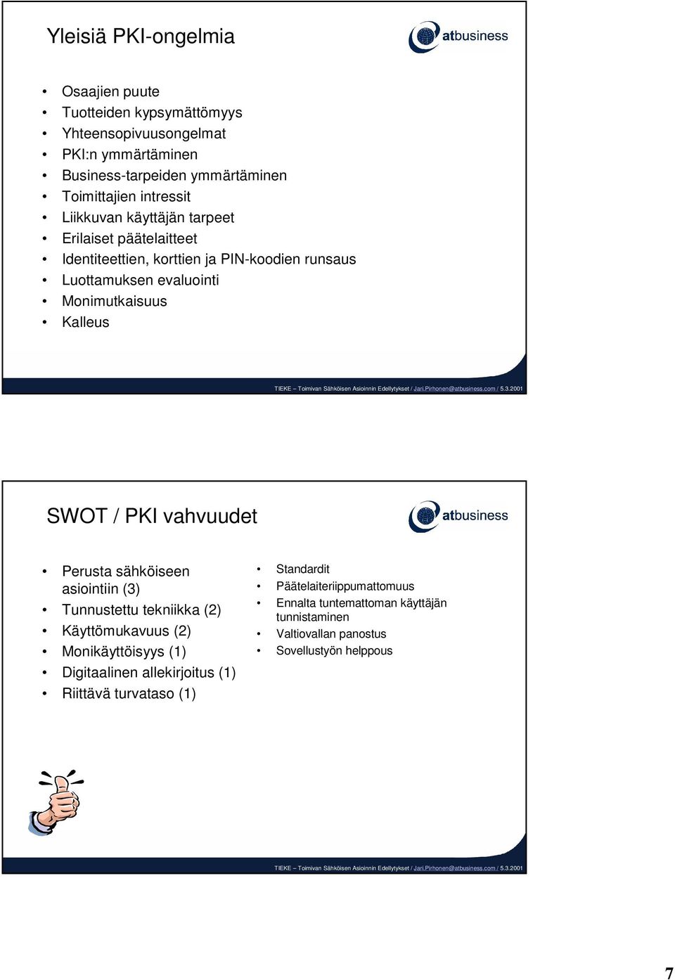 Kalleus SWOT / PKI vahvuudet Perusta sähköiseen asiointiin (3) Tunnustettu tekniikka (2) Käyttömukavuus (2) Monikäyttöisyys (1) Digitaalinen