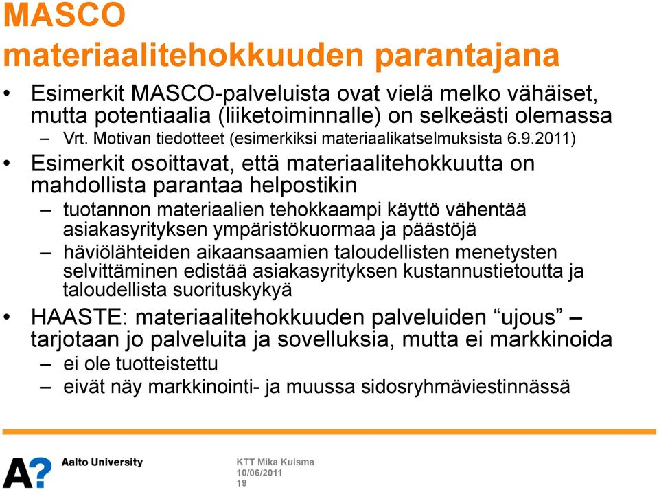 2011) Esimerkit osoittavat, että materiaalitehokkuutta on mahdollista parantaa helpostikin tuotannon materiaalien tehokkaampi käyttö vähentää asiakasyrityksen ympäristökuormaa ja