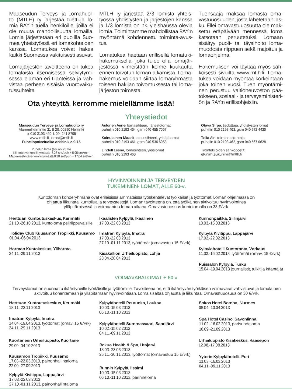 Lomajärjestön tavoitteena on tukea lomalaista itsenäisessä selviytymisessä elämän eri tilanteissa ja vahvistaa perheen sisäisiä vuorovaikutussuhteita.