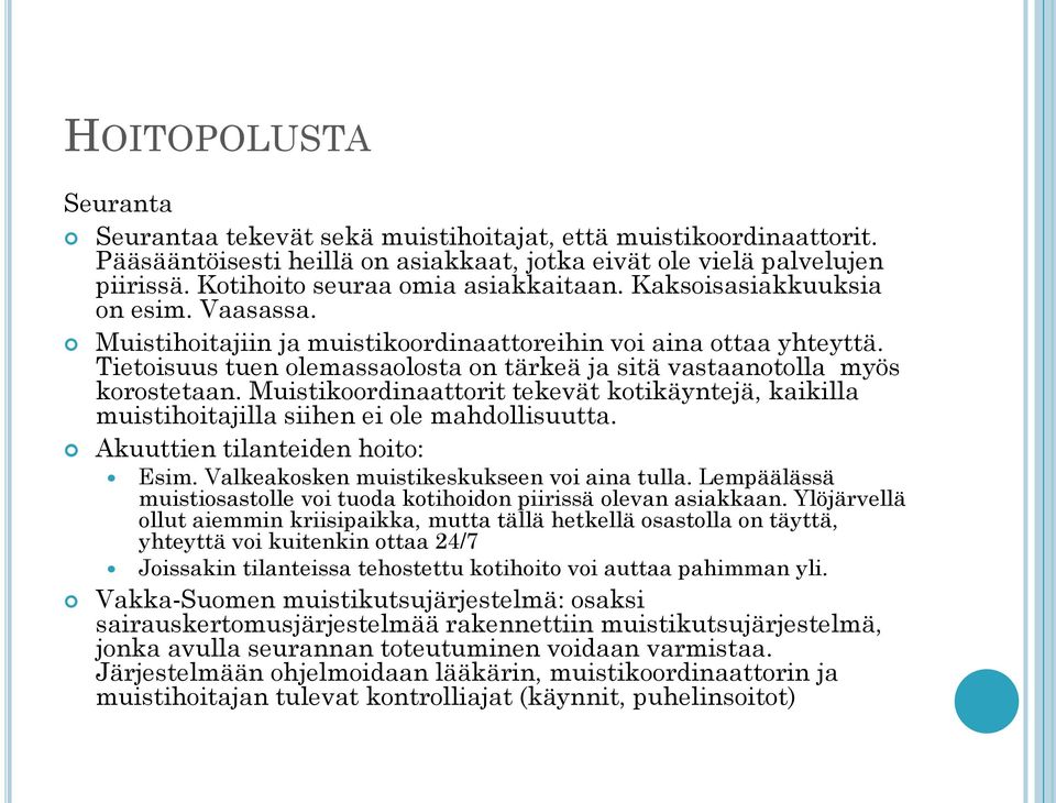 Tietoisuus tuen olemassaolosta on tärkeä ja sitä vastaanotolla myös korostetaan. Muistikoordinaattorit tekevät kotikäyntejä, kaikilla muistihoitajilla siihen ei ole mahdollisuutta.