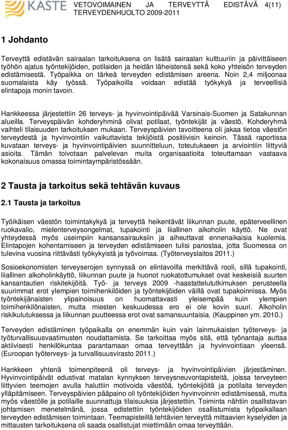 Hankkeessa järjestettiin 26 terveys- ja hyvinvointipäivää Varsinais-Suomen ja Satakunnan alueilla. Terveyspäivän kohderyhminä olivat potilaat, työntekijät ja väestö.