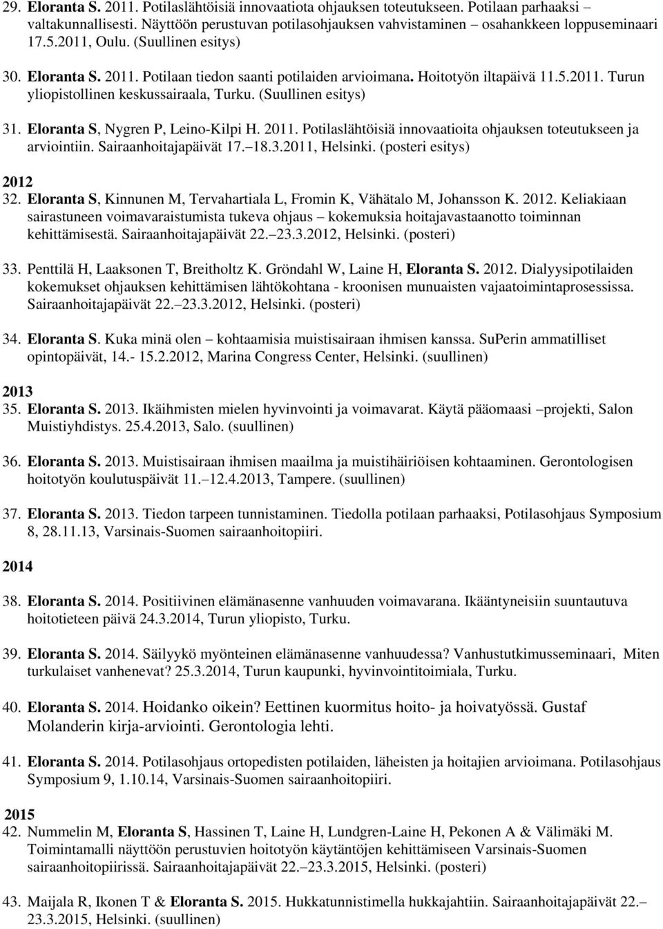 Eloranta S, Nygren P, Leino-Kilpi H. 2011. Potilaslähtöisiä innovaatioita ohjauksen toteutukseen ja arviointiin. Sairaanhoitajapäivät 17. 18.3.2011, Helsinki. (posteri esitys) 2012 32.